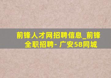 前锋人才网招聘信息_前锋全职招聘- 广安58同城